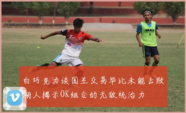 白巧克力谈国王交易毕比未能击败湖人揭示OK组合的无敌统治力